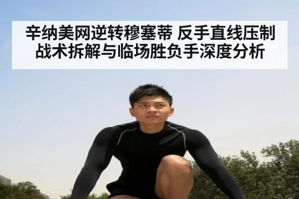 辛纳美网逆转穆塞蒂 反手直线压制战术拆解与临场胜负手深度分析